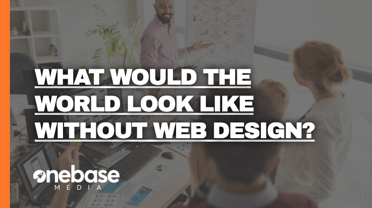 What Would the World Look Like Without WEB DESIGN?