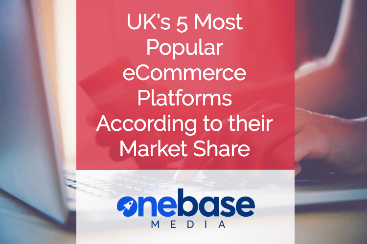 UK’s 5 Most Popular eCommerce Platforms According to their Market Share