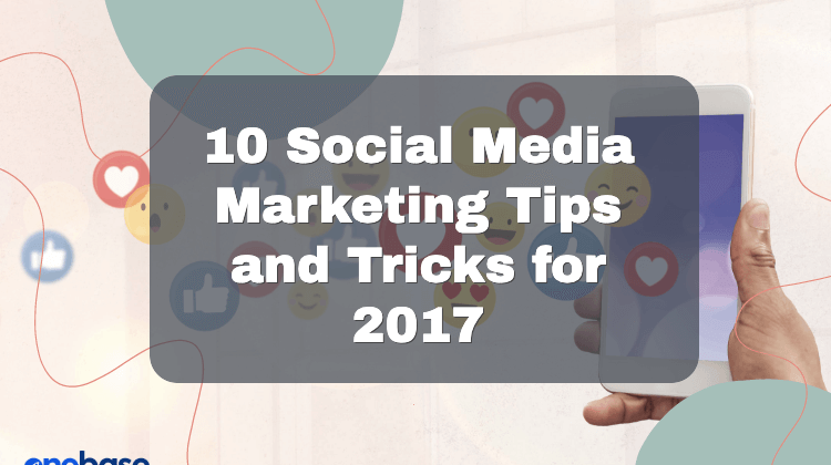 10 Social Media Marketing Tips and Tricks for 2017