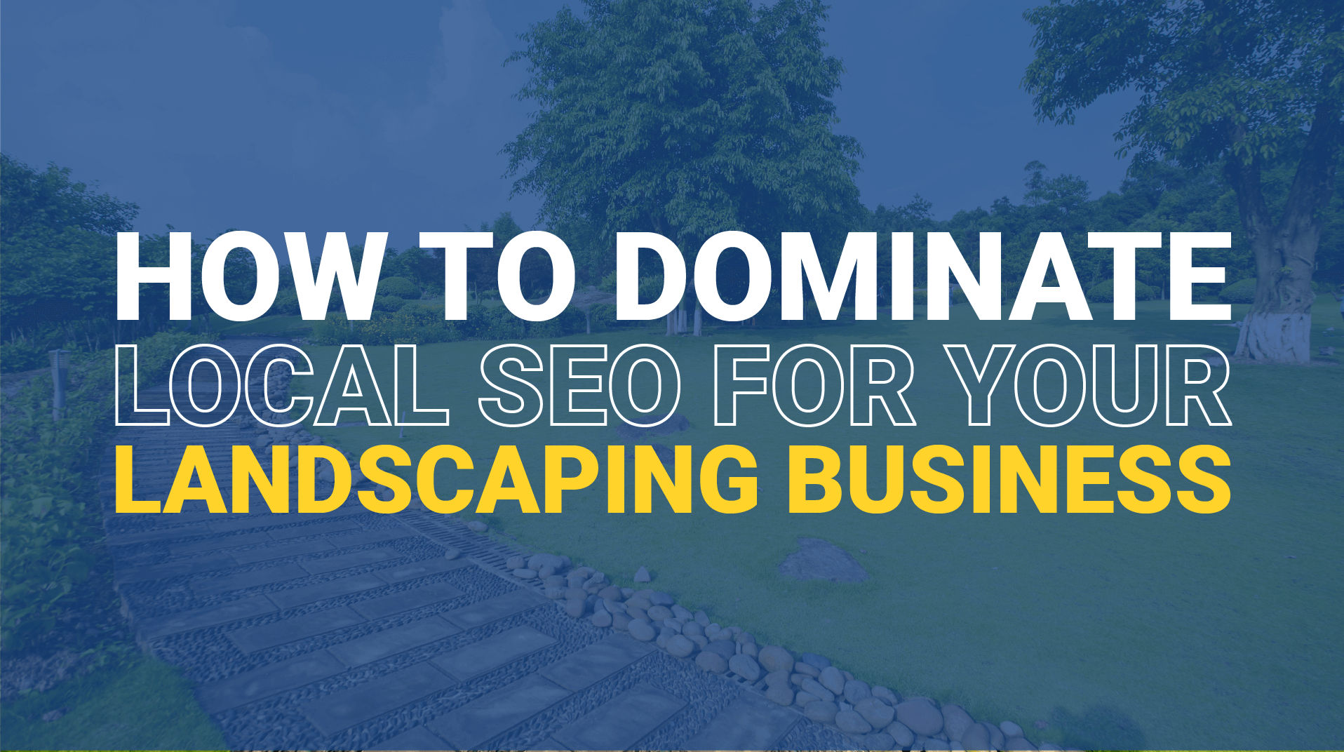 A Comprehensive Guide for Landscaping Businesses to Dominate Local SEO