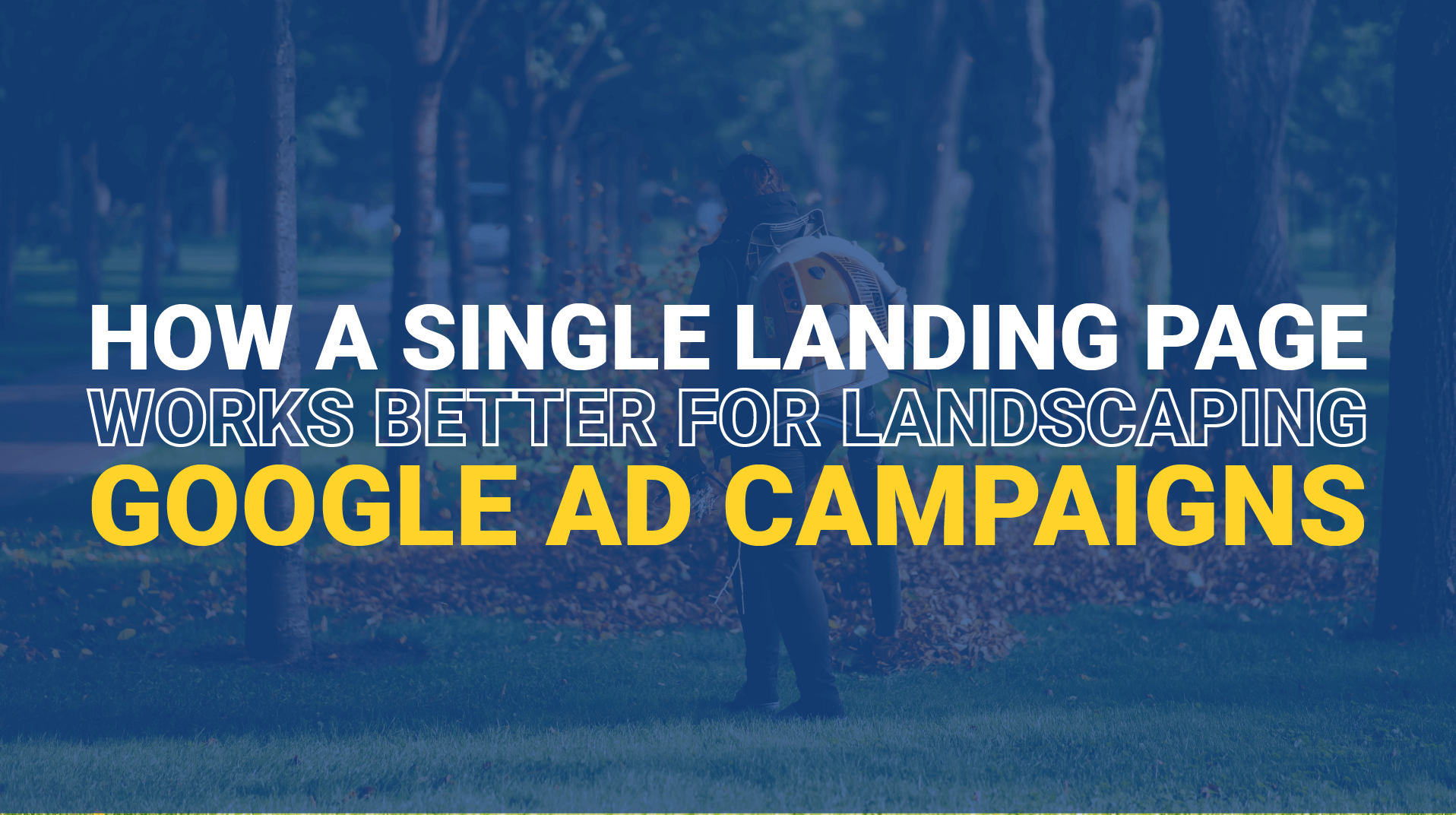 Landscaper running Google Ads? 10 Reasons Why you Should be Using a Landing Page
