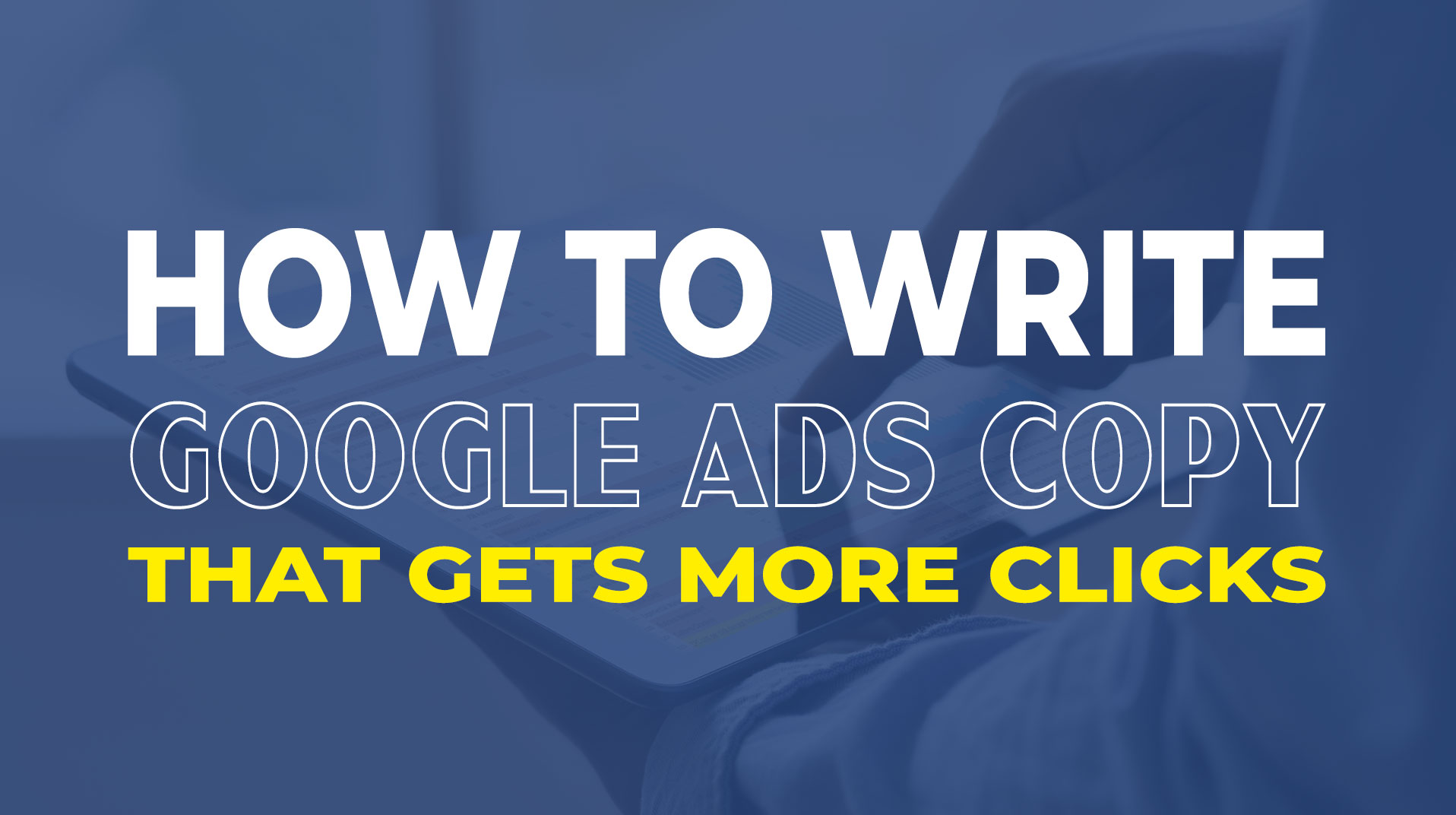Crafting the Perfect Google Ad Copy for More Clicks and Leads