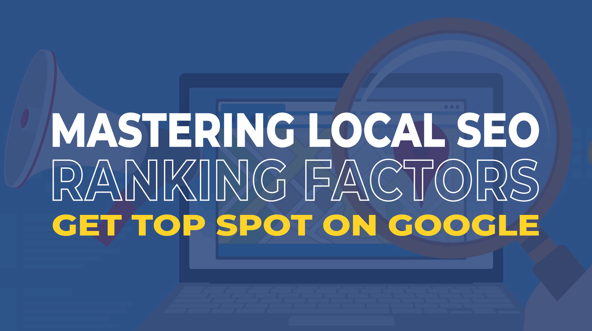 Mastering Local SEO: 3 Ranking Factors that will Help you Land the Top Spot on Google