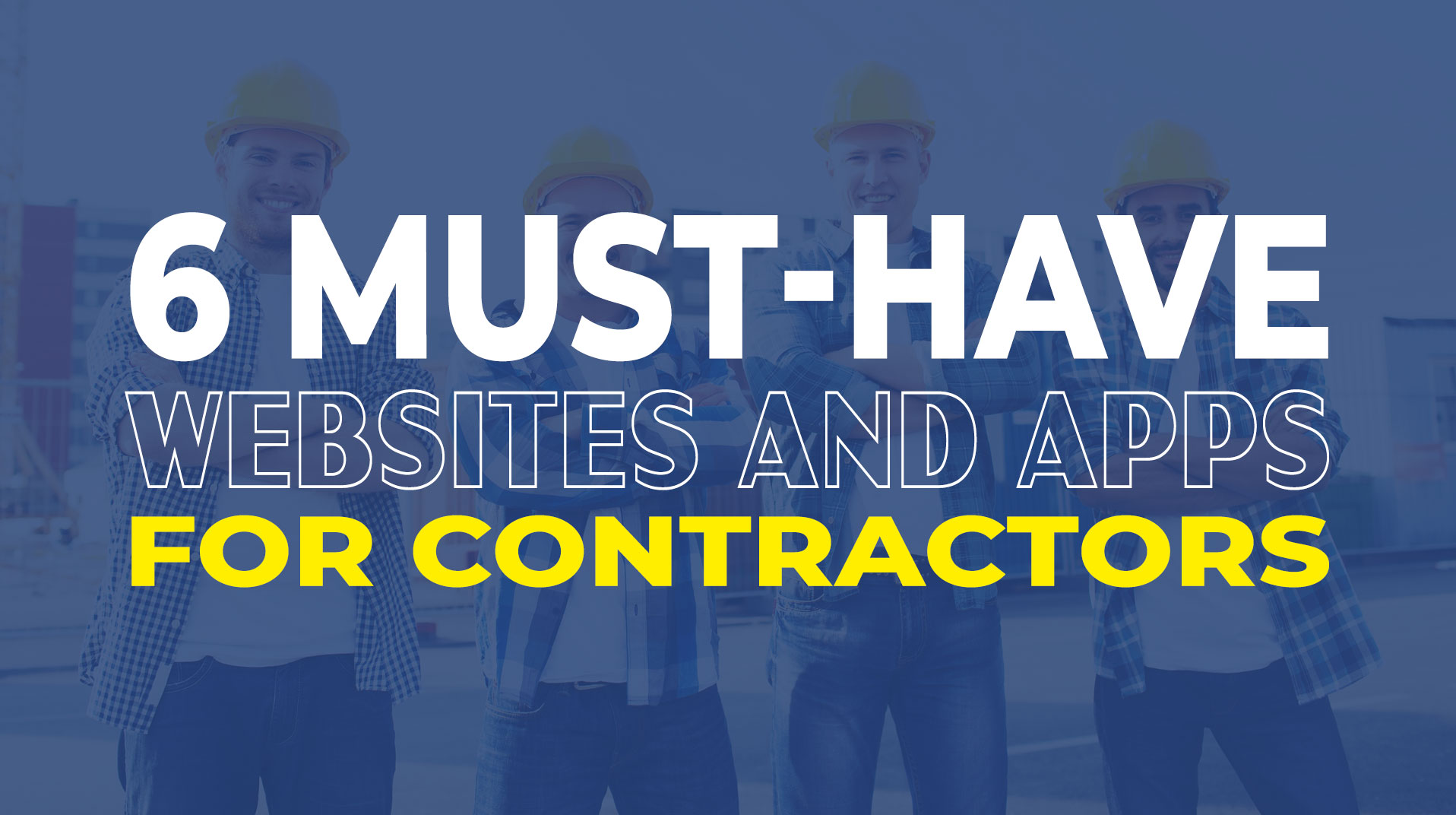 6 Must-Have Websites and Apps For Contractors