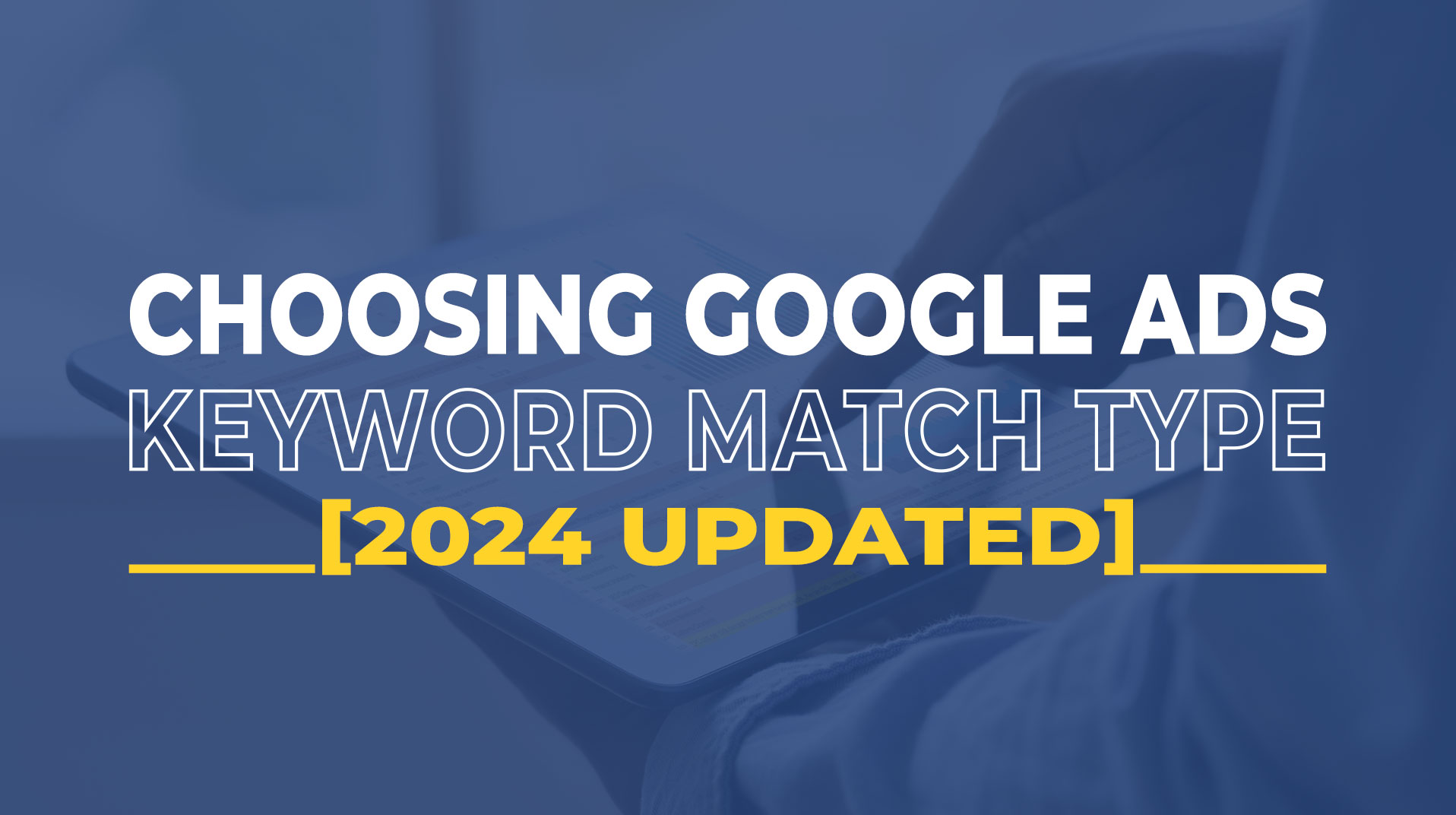 How to Choose the Right Keyword Match Type for Google Ads Success