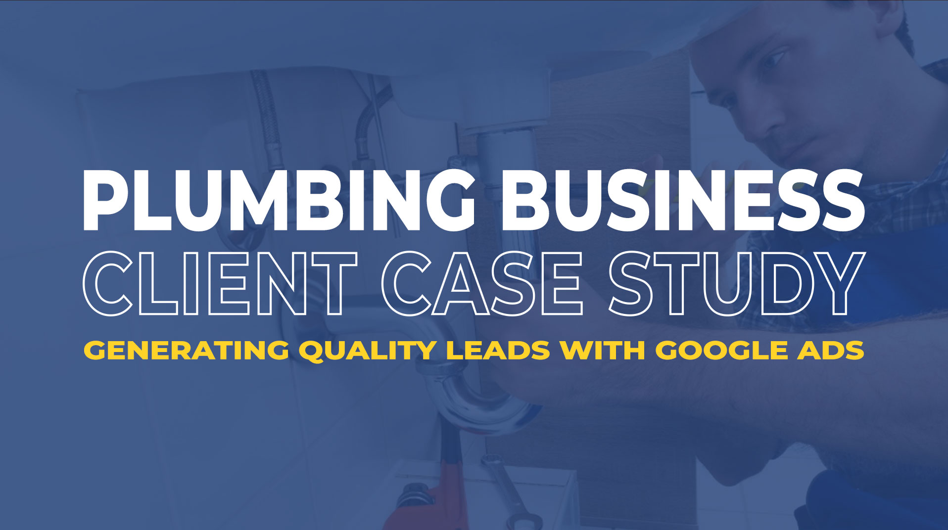 Plumbing Case Study: Google Ads for Quality Leads