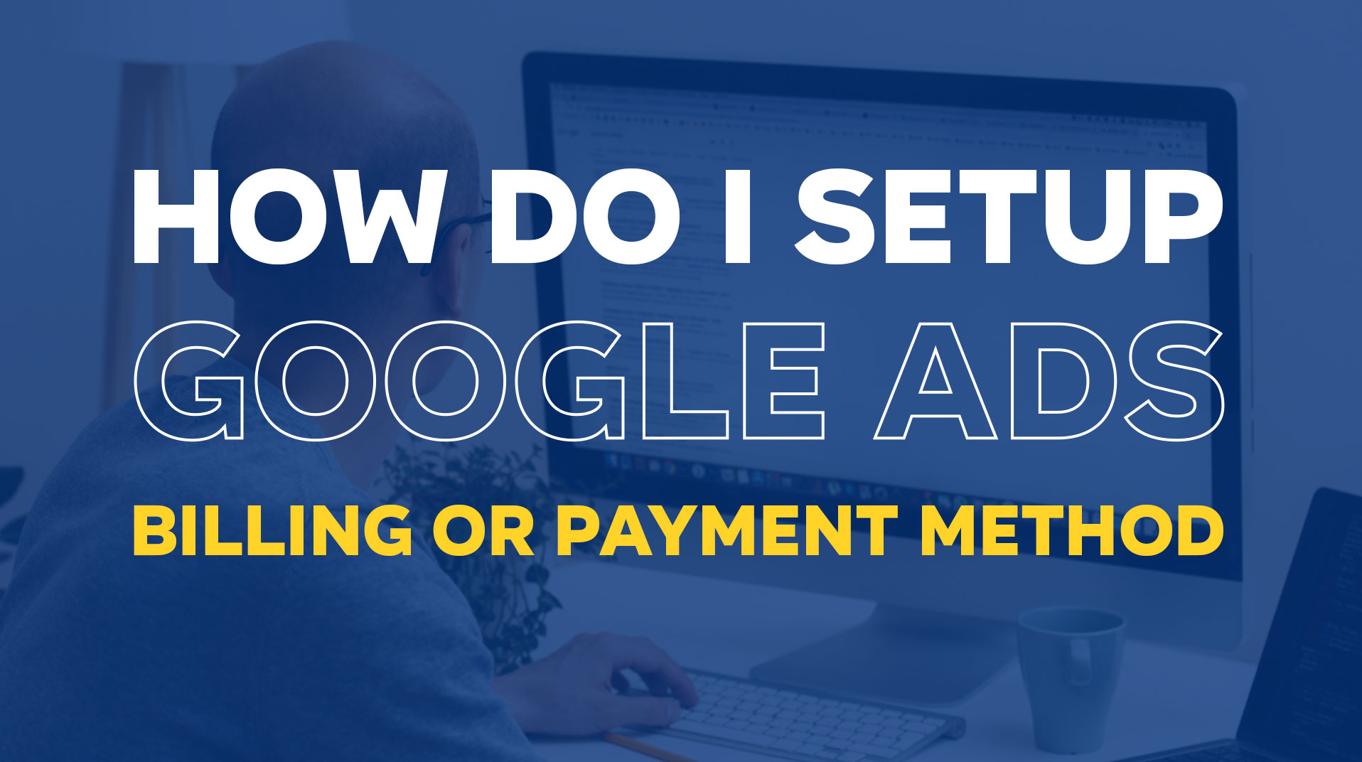 Google Ads Billing Explained