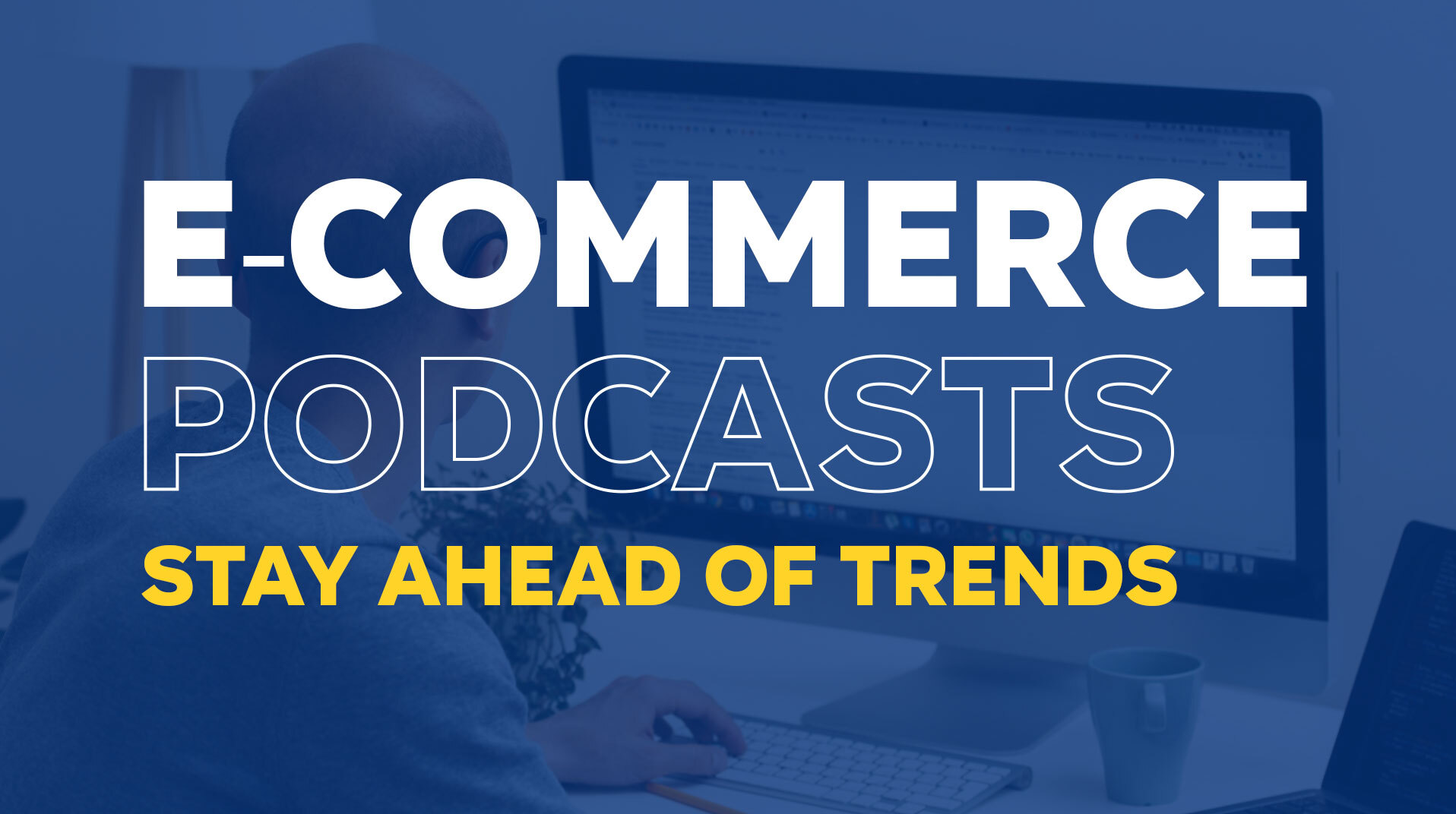 How Listening to eCommerce Podcasts Can Help You Stay Ahead of Trends