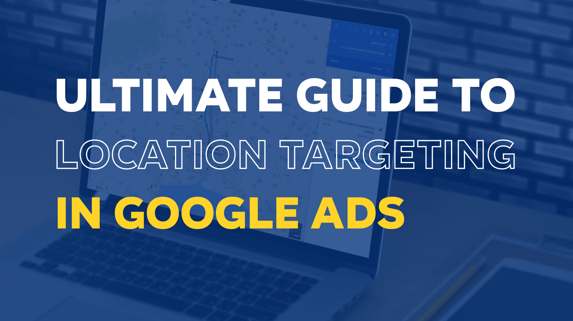 The Ultimate Guide to Location Targeting in Google Ads