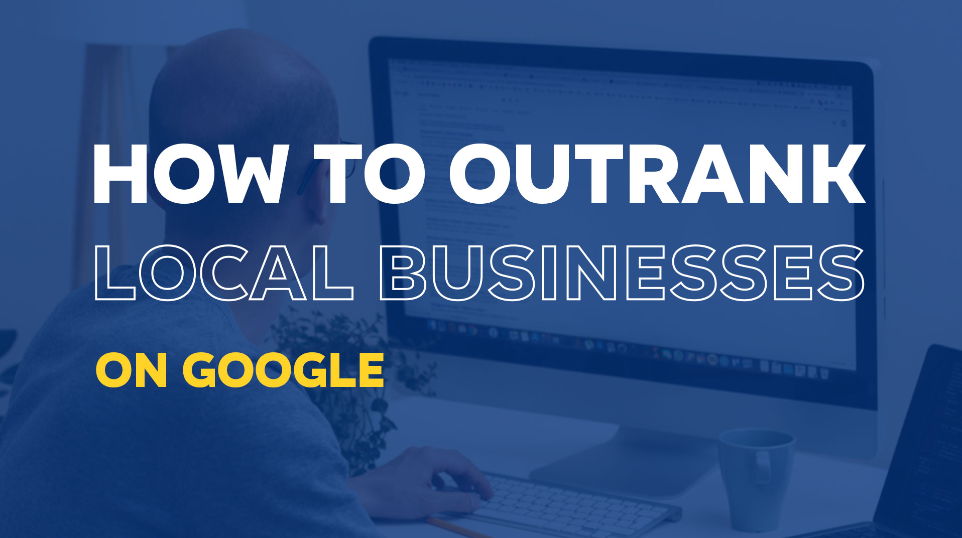 How to Outrank 99% of Businesses on Google?