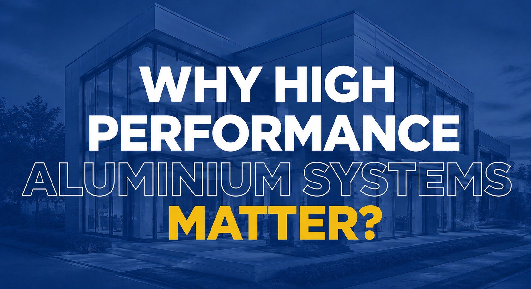 Why High Performance Aluminium Systems Matter
